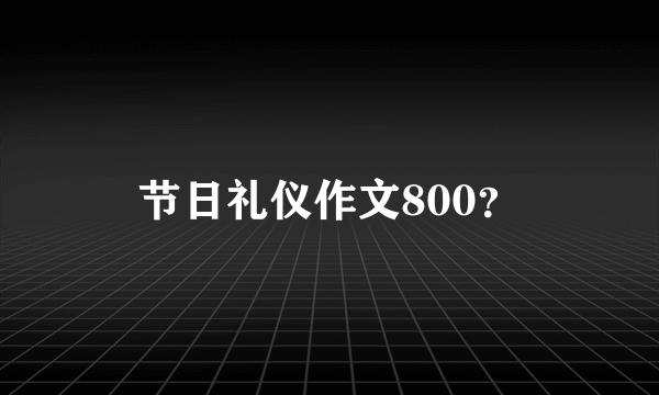 节日礼仪作文800？