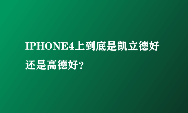 IPHONE4上到底是凯立德好还是高德好？