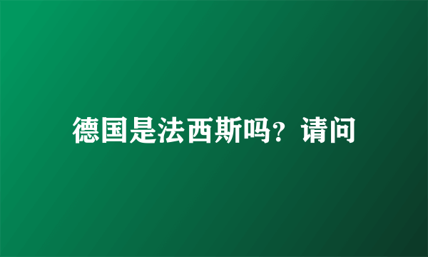 德国是法西斯吗？请问