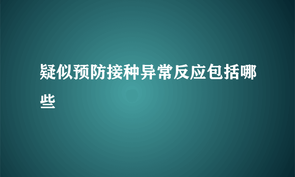 疑似预防接种异常反应包括哪些