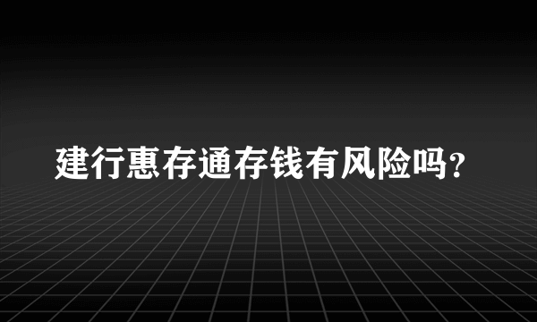 建行惠存通存钱有风险吗？