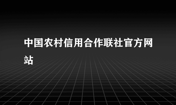 中国农村信用合作联社官方网站