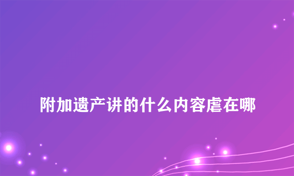 
附加遗产讲的什么内容虐在哪
