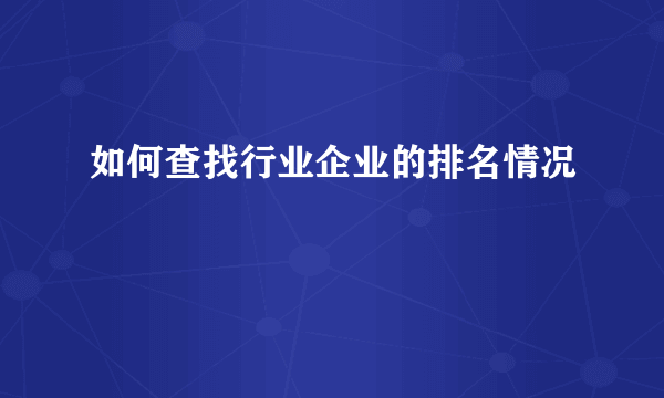 如何查找行业企业的排名情况