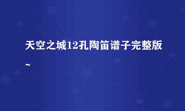 天空之城12孔陶笛谱子完整版~