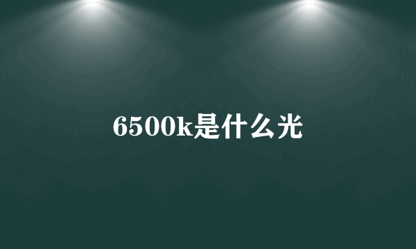 6500k是什么光