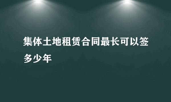 集体土地租赁合同最长可以签多少年