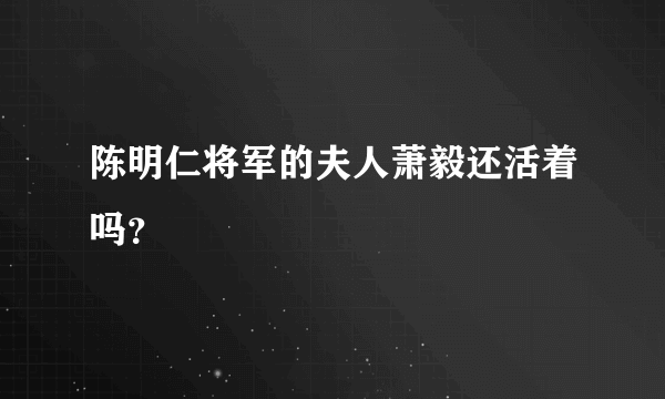 陈明仁将军的夫人萧毅还活着吗？