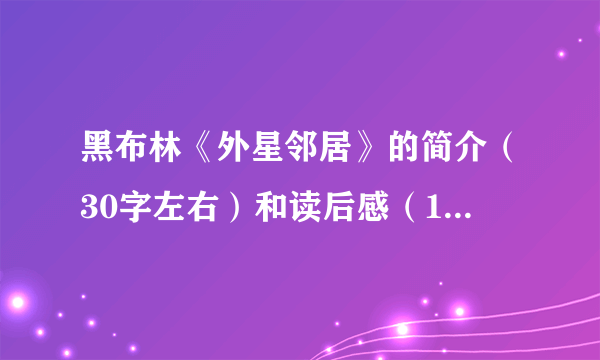 黑布林《外星邻居》的简介（30字左右）和读后感（100字左右），急用啊！