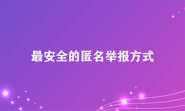 最安全的匿名举报方式