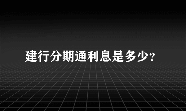 建行分期通利息是多少？