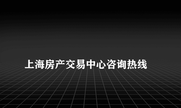 
上海房产交易中心咨询热线
