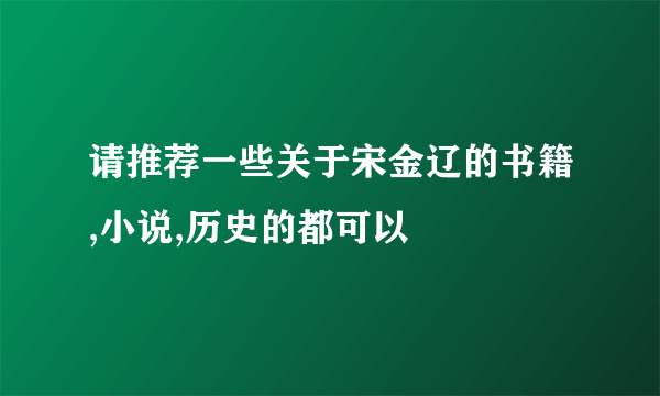 请推荐一些关于宋金辽的书籍,小说,历史的都可以