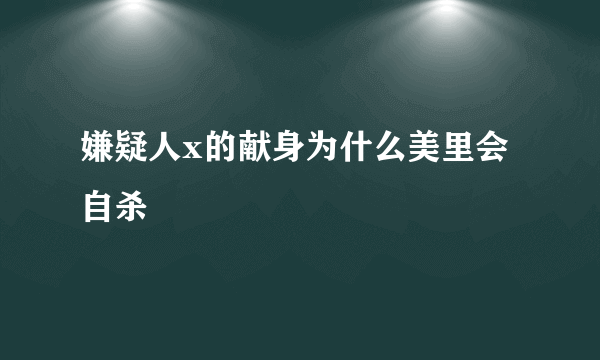 嫌疑人x的献身为什么美里会自杀