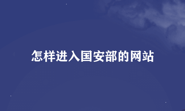 怎样进入国安部的网站