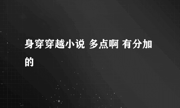 身穿穿越小说 多点啊 有分加的