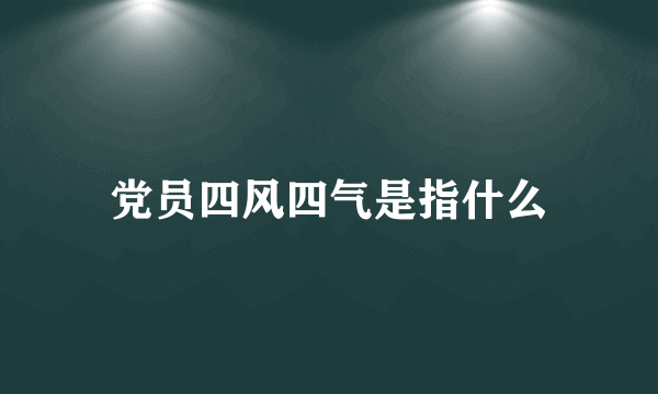 党员四风四气是指什么