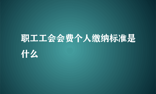 职工工会会费个人缴纳标准是什么