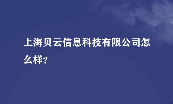 上海贝云信息科技有限公司怎么样？