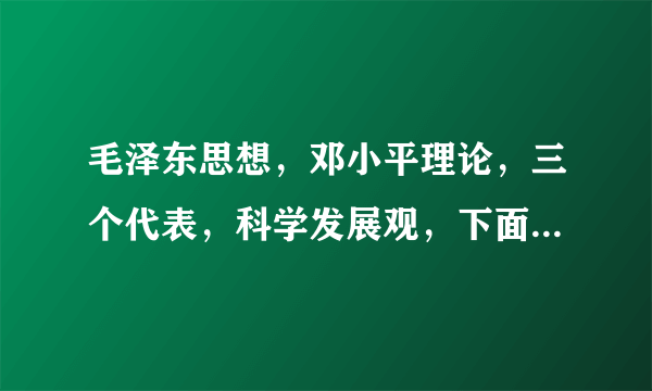 毛泽东思想，邓小平理论，三个代表，科学发展观，下面会是什么？