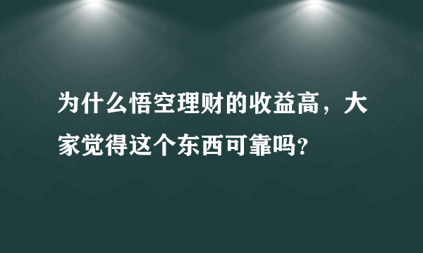 为什么悟空理财的收益高，大家觉得这个东西可靠吗？