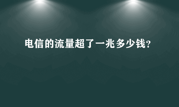 电信的流量超了一兆多少钱？