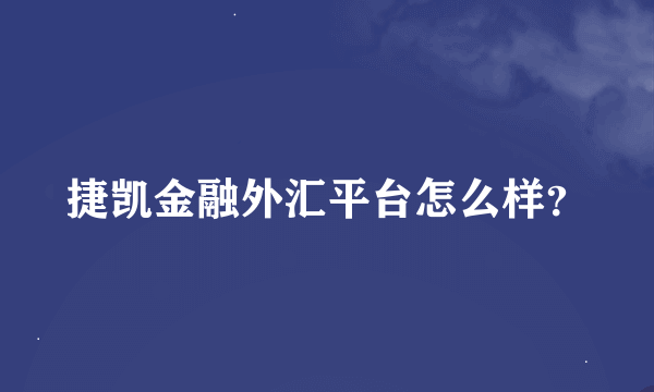 捷凯金融外汇平台怎么样？