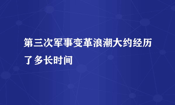 第三次军事变革浪潮大约经历了多长时间