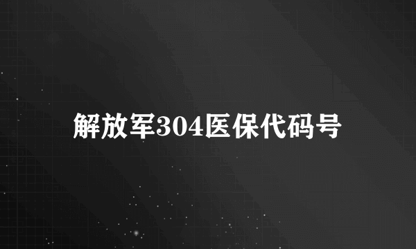 解放军304医保代码号