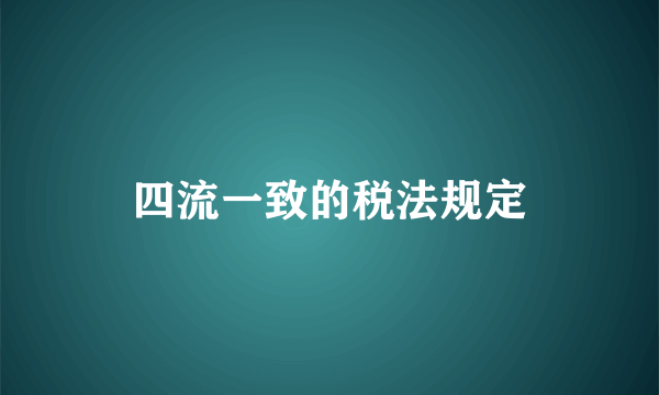 四流一致的税法规定