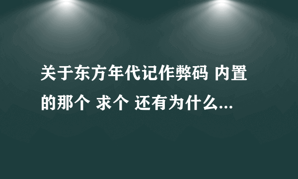 关于东方年代记作弊码 内置的那个 求个 还有为什么贴吧里都被删了 好人还道歉了 想知道事件大概啊