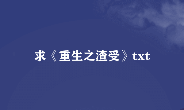 求《重生之渣受》txt