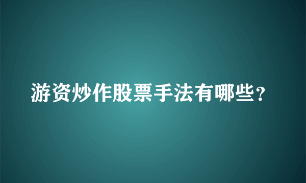 游资炒作股票手法有哪些？