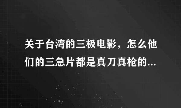 关于台湾的三极电影，怎么他们的三急片都是真刀真枪的，不过到大陆很多镜头怎么都被删减了？