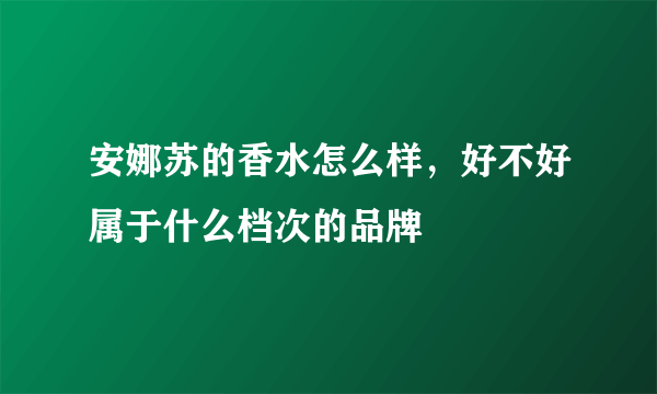 安娜苏的香水怎么样，好不好属于什么档次的品牌