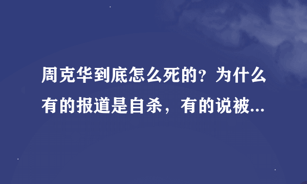 周克华到底怎么死的？为什么有的报道是自杀，有的说被击毙。怎么死的都说不清，忽悠谁啊！