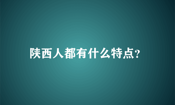 陕西人都有什么特点？