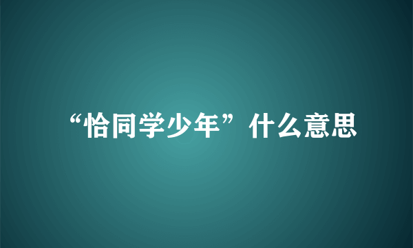 “恰同学少年”什么意思