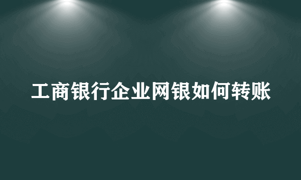 工商银行企业网银如何转账