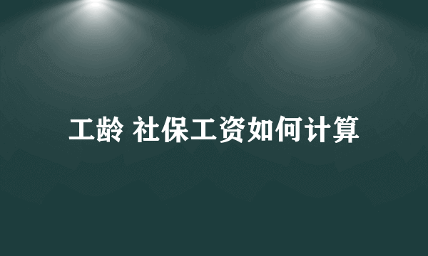 工龄 社保工资如何计算