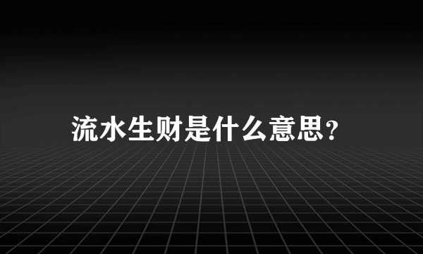 流水生财是什么意思？