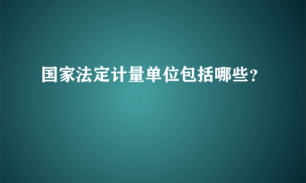 国家法定计量单位包括哪些？