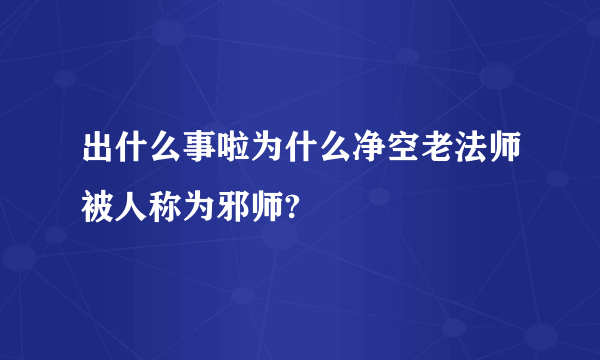 出什么事啦为什么净空老法师被人称为邪师?