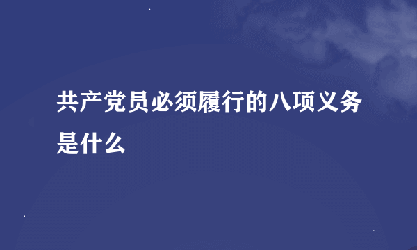 共产党员必须履行的八项义务是什么