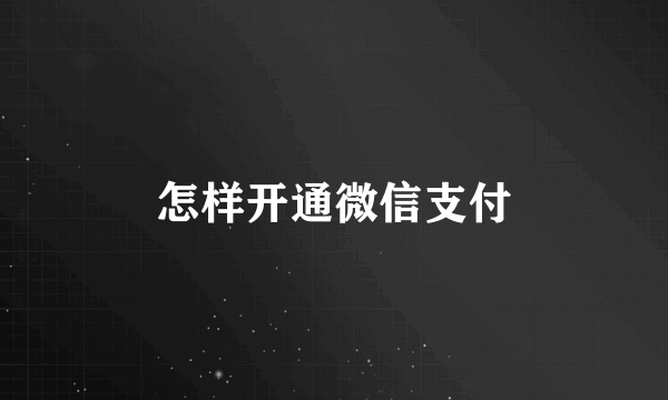 怎样开通微信支付