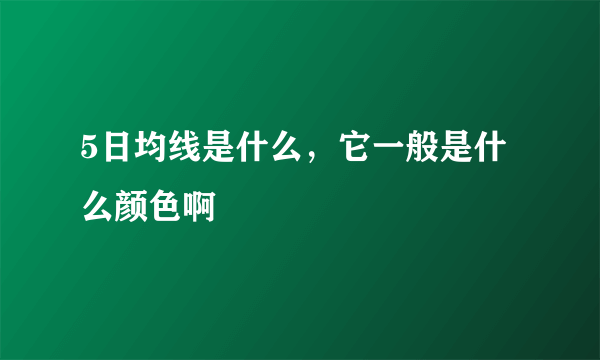 5日均线是什么，它一般是什么颜色啊