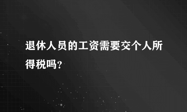 退休人员的工资需要交个人所得税吗？