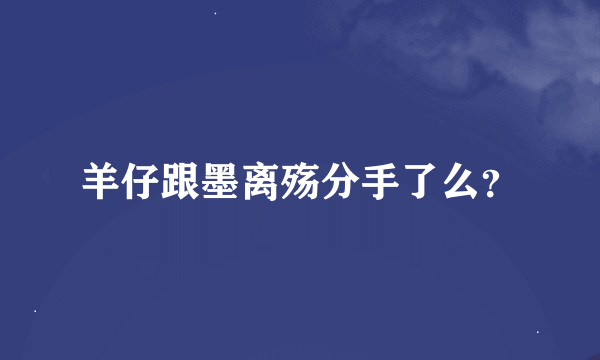 羊仔跟墨离殇分手了么？