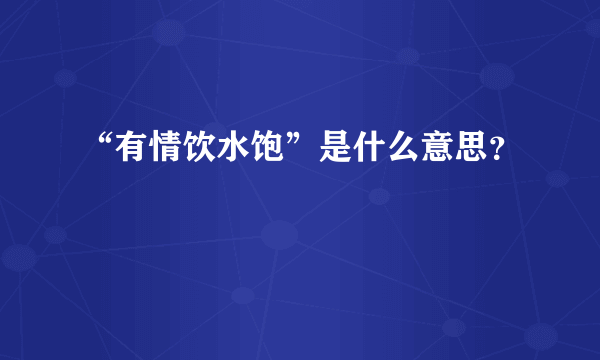 “有情饮水饱”是什么意思？