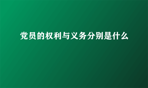 党员的权利与义务分别是什么